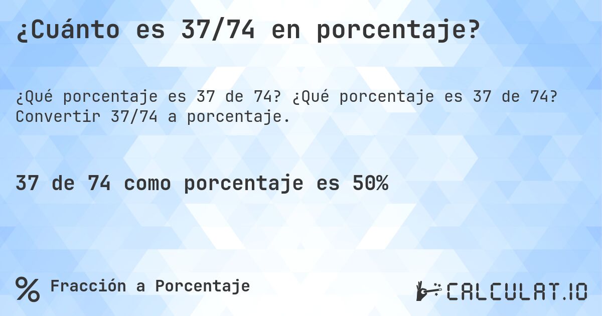 ¿Cuánto es 37/74 en porcentaje?. ¿Qué porcentaje es 37 de 74? Convertir 37/74 a porcentaje.