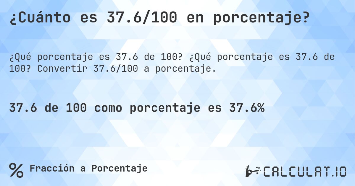 ¿Cuánto es 37.6/100 en porcentaje?. ¿Qué porcentaje es 37.6 de 100? Convertir 37.6/100 a porcentaje.