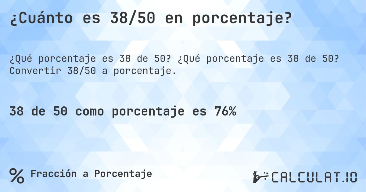 ¿Cuánto es 38/50 en porcentaje?. ¿Qué porcentaje es 38 de 50? Convertir 38/50 a porcentaje.