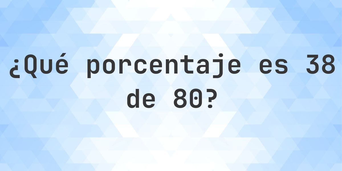 ¿Cuánto es 38/80 en porcentaje? - Calculatio