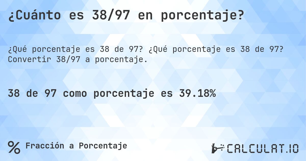 ¿Cuánto es 38/97 en porcentaje?. ¿Qué porcentaje es 38 de 97? Convertir 38/97 a porcentaje.