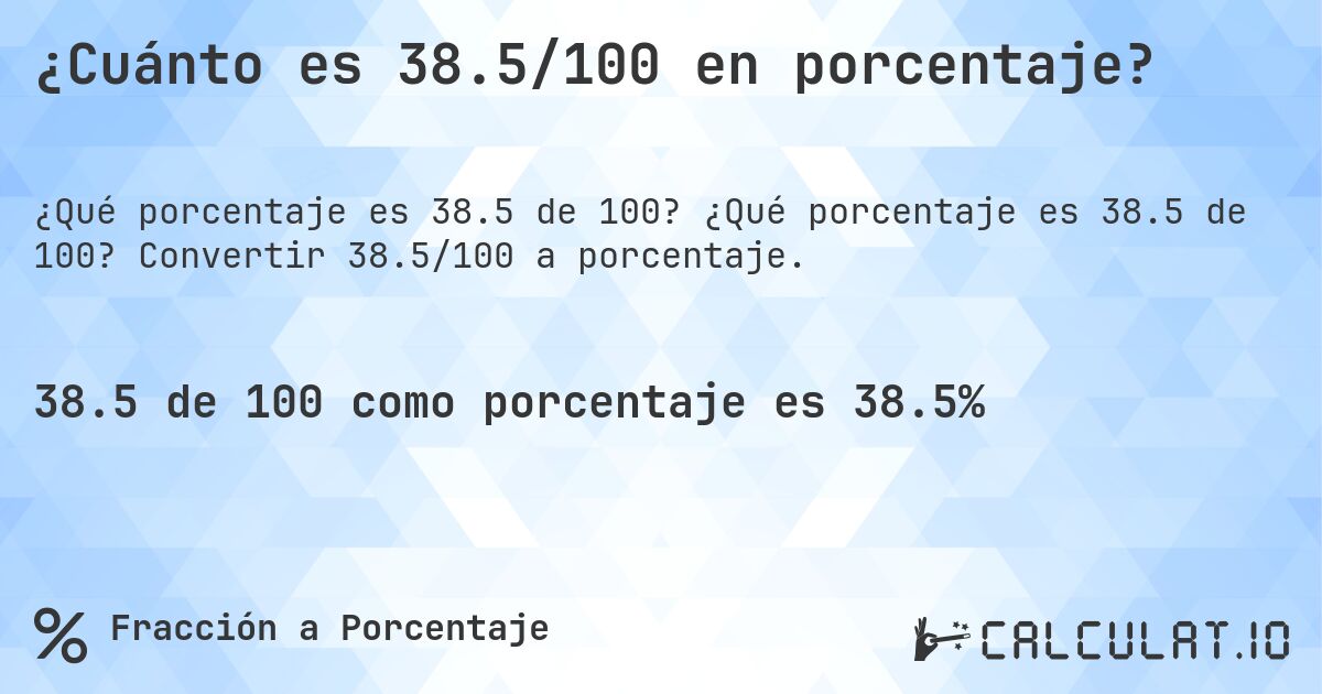 ¿Cuánto es 38.5/100 en porcentaje?. ¿Qué porcentaje es 38.5 de 100? Convertir 38.5/100 a porcentaje.