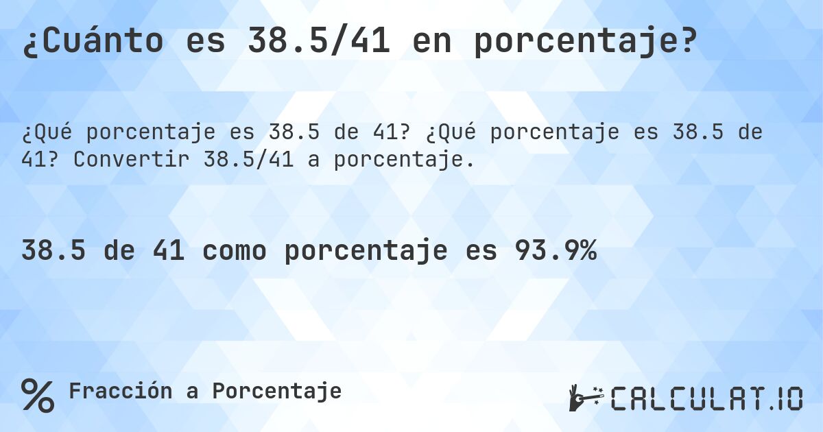 ¿Cuánto es 38.5/41 en porcentaje?. ¿Qué porcentaje es 38.5 de 41? Convertir 38.5/41 a porcentaje.