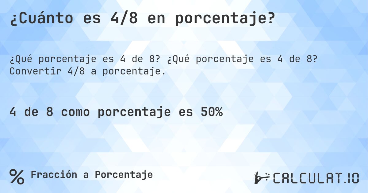 ¿Cuánto es 4/8 en porcentaje?. ¿Qué porcentaje es 4 de 8? Convertir 4/8 a porcentaje.