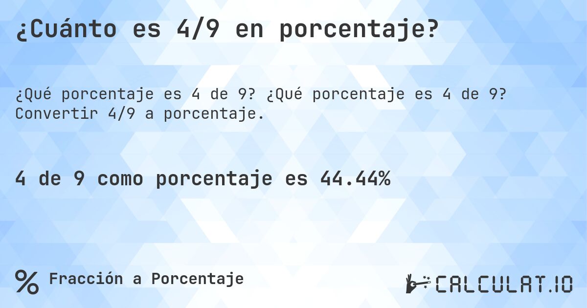 ¿Cuánto es 4/9 en porcentaje?. ¿Qué porcentaje es 4 de 9? Convertir 4/9 a porcentaje.