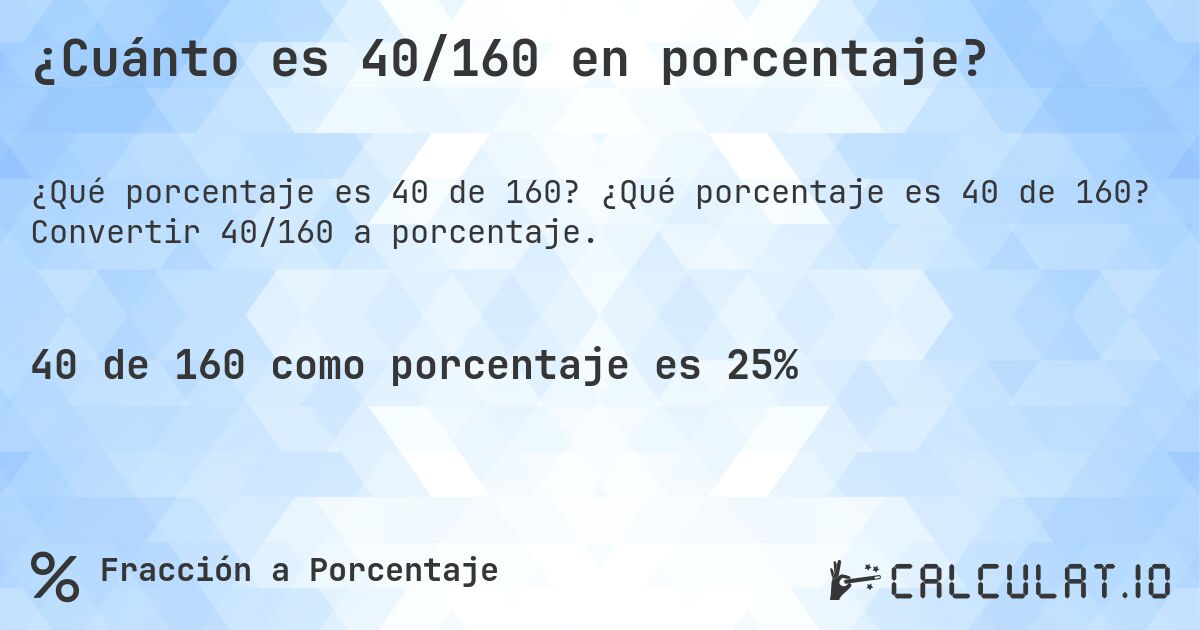 ¿Cuánto es 40/160 en porcentaje?. ¿Qué porcentaje es 40 de 160? Convertir 40/160 a porcentaje.