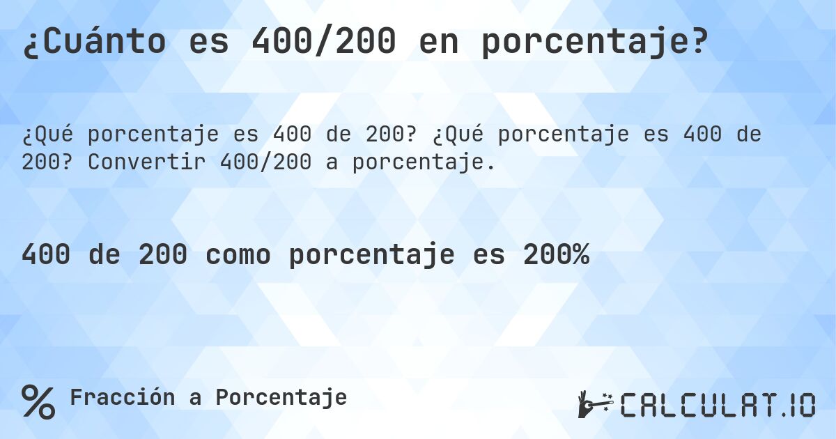 ¿Cuánto es 400/200 en porcentaje?. ¿Qué porcentaje es 400 de 200? Convertir 400/200 a porcentaje.