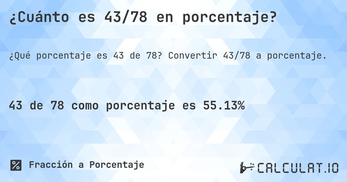 ¿Cuánto es 43/78 en porcentaje?. Convertir 43/78 a porcentaje.