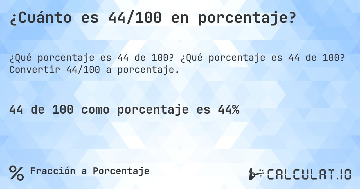 ¿Cuánto es 44/100 en porcentaje?. ¿Qué porcentaje es 44 de 100? Convertir 44/100 a porcentaje.