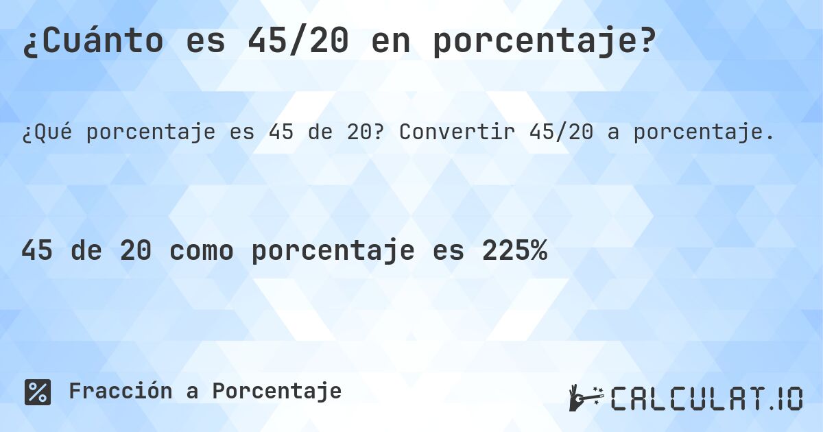 ¿Cuánto es 45/20 en porcentaje?. Convertir 45/20 a porcentaje.