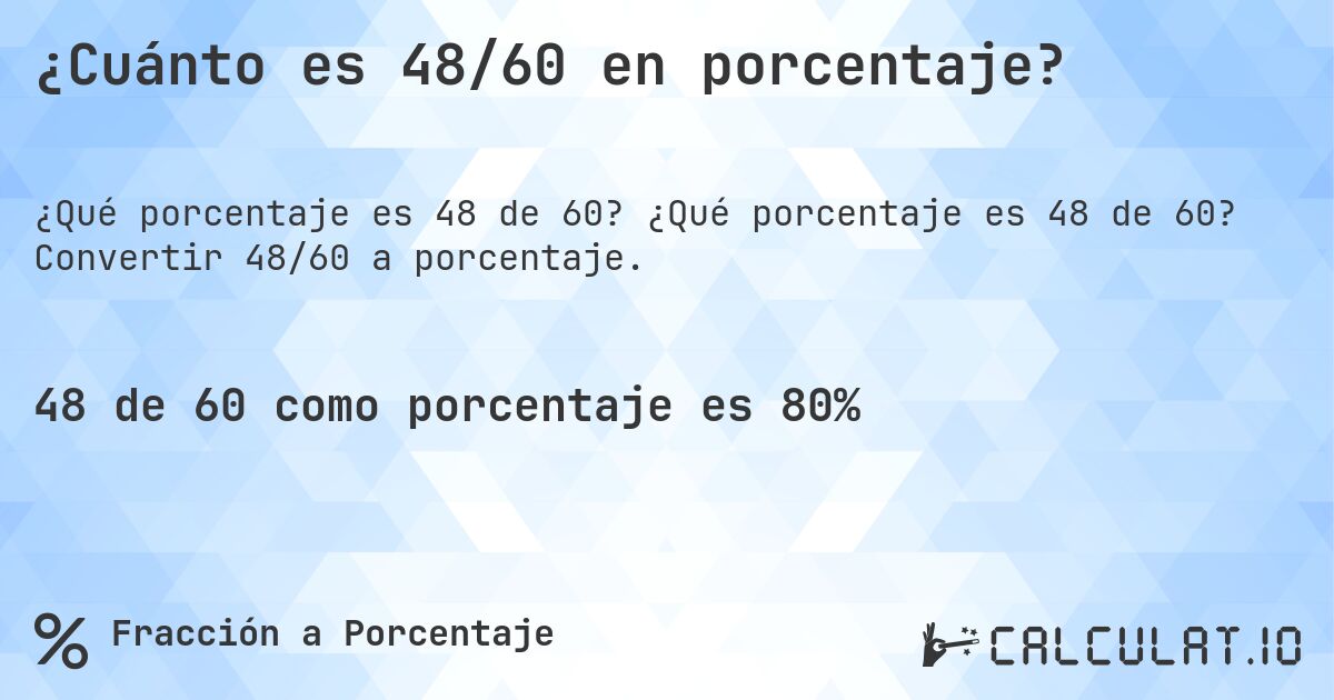 ¿Cuánto es 48/60 en porcentaje?. ¿Qué porcentaje es 48 de 60? Convertir 48/60 a porcentaje.