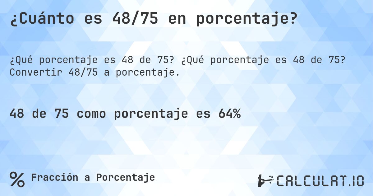 ¿Cuánto es 48/75 en porcentaje?. ¿Qué porcentaje es 48 de 75? Convertir 48/75 a porcentaje.