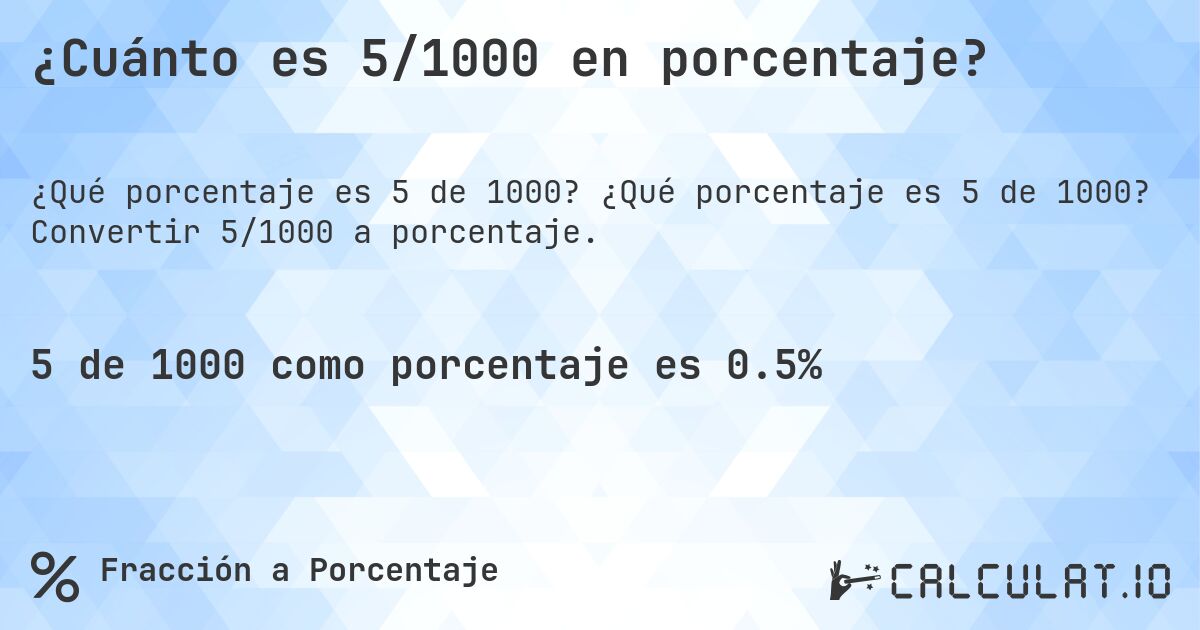 ¿Cuánto es 5/1000 en porcentaje?. ¿Qué porcentaje es 5 de 1000? Convertir 5/1000 a porcentaje.