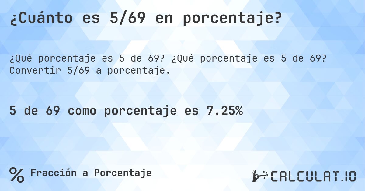 ¿Cuánto es 5/69 en porcentaje?. ¿Qué porcentaje es 5 de 69? Convertir 5/69 a porcentaje.