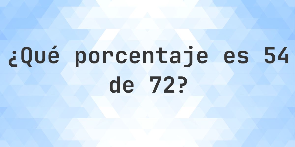 ¿Cuánto es 54/72 en porcentaje? - Calculatio