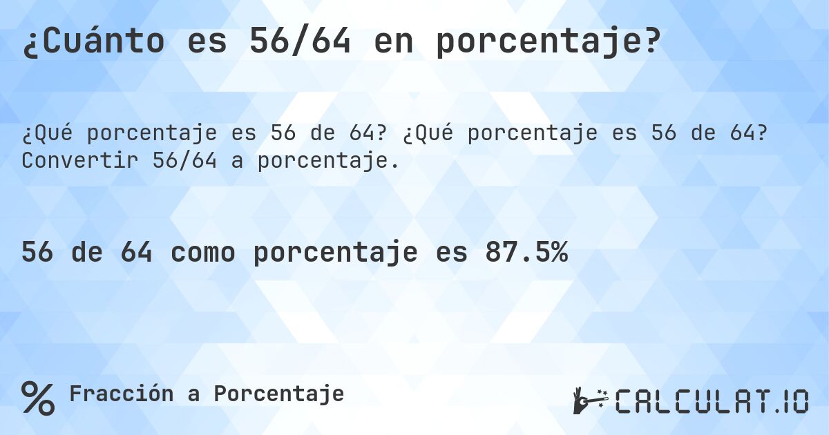 ¿Cuánto es 56/64 en porcentaje?. ¿Qué porcentaje es 56 de 64? Convertir 56/64 a porcentaje.