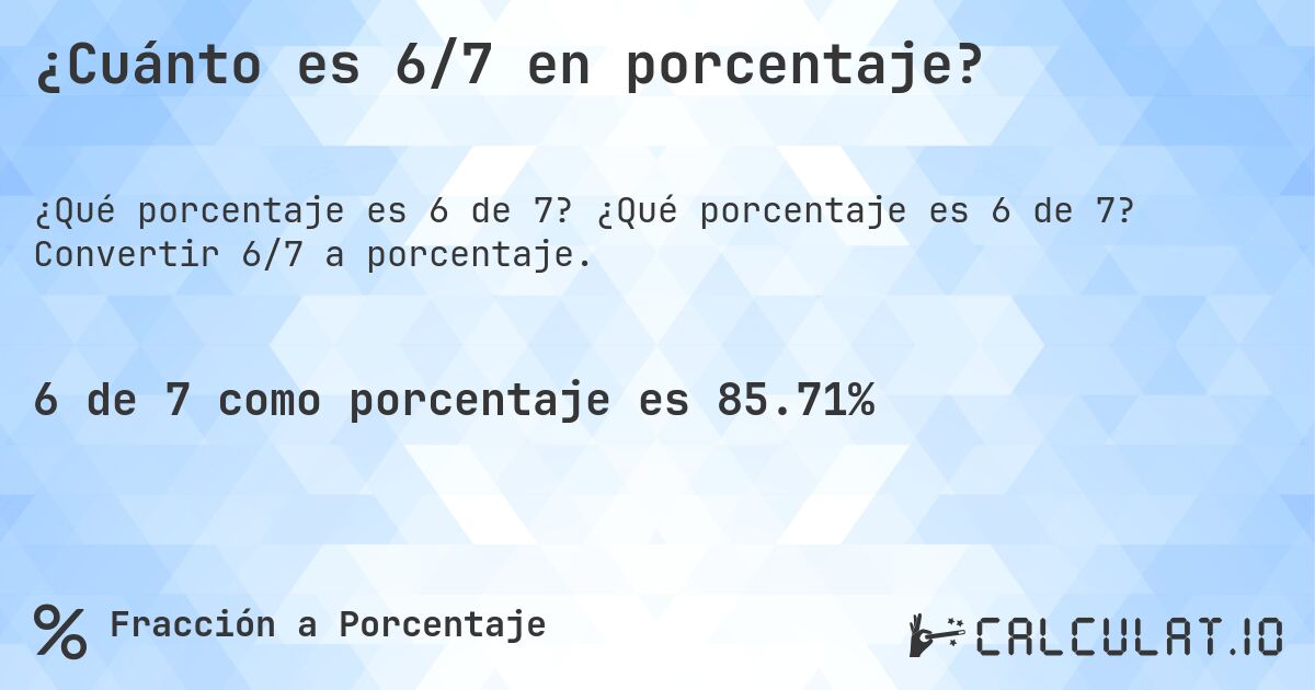 ¿Cuánto es 6/7 en porcentaje?. ¿Qué porcentaje es 6 de 7? Convertir 6/7 a porcentaje.