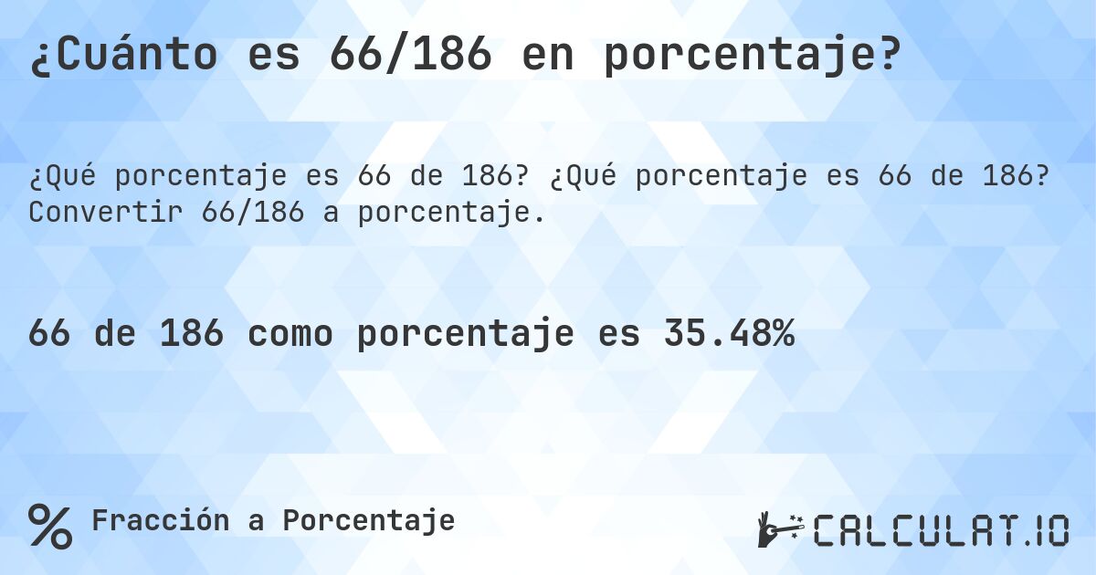 ¿Cuánto es 66/186 en porcentaje?. ¿Qué porcentaje es 66 de 186? Convertir 66/186 a porcentaje.