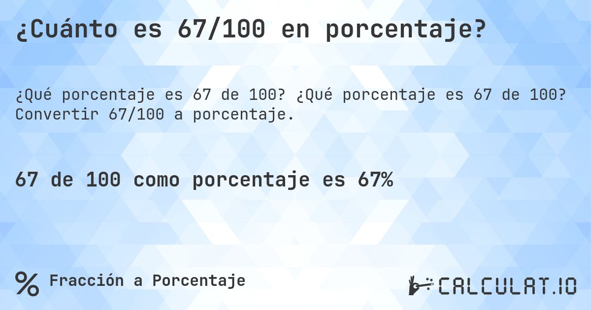 ¿Cuánto es 67/100 en porcentaje?. ¿Qué porcentaje es 67 de 100? Convertir 67/100 a porcentaje.