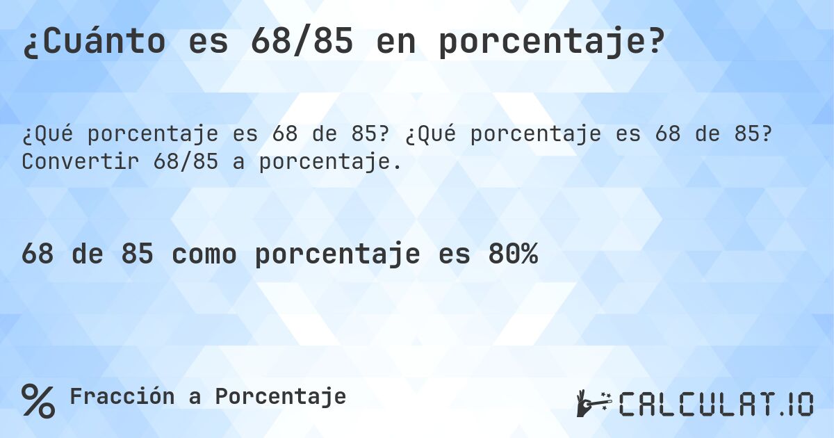 ¿Cuánto es 68/85 en porcentaje?. ¿Qué porcentaje es 68 de 85? Convertir 68/85 a porcentaje.