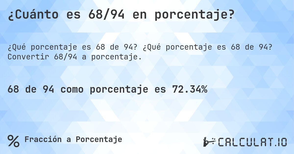 ¿Cuánto es 68/94 en porcentaje?. ¿Qué porcentaje es 68 de 94? Convertir 68/94 a porcentaje.