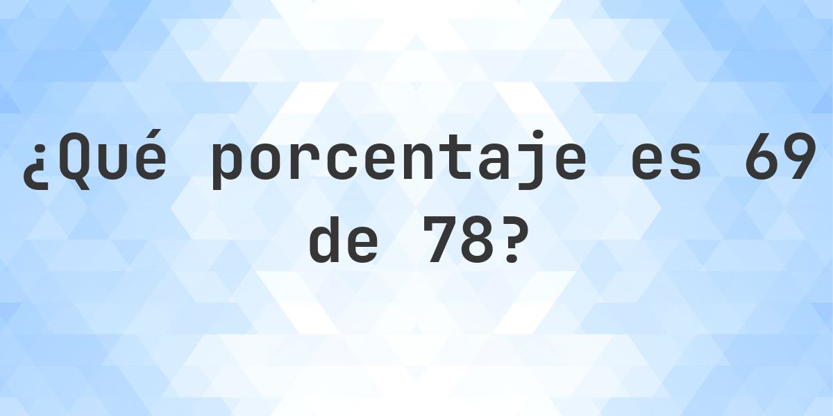 ¿Cuánto es 69/78 en porcentaje? - Calculatio