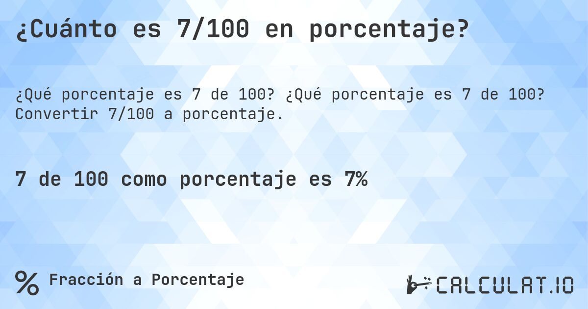 ¿Cuánto es 7/100 en porcentaje?. ¿Qué porcentaje es 7 de 100? Convertir 7/100 a porcentaje.