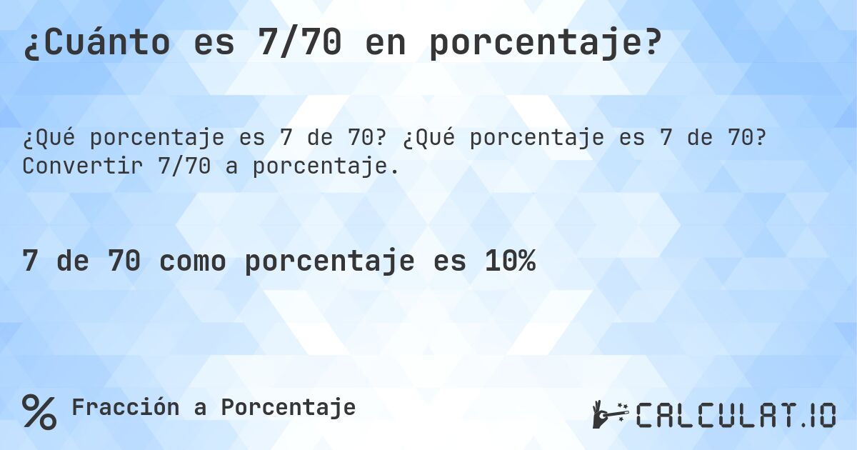 ¿Cuánto es 7/70 en porcentaje?. ¿Qué porcentaje es 7 de 70? Convertir 7/70 a porcentaje.