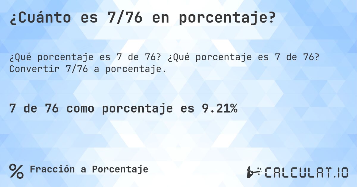 ¿Cuánto es 7/76 en porcentaje?. ¿Qué porcentaje es 7 de 76? Convertir 7/76 a porcentaje.