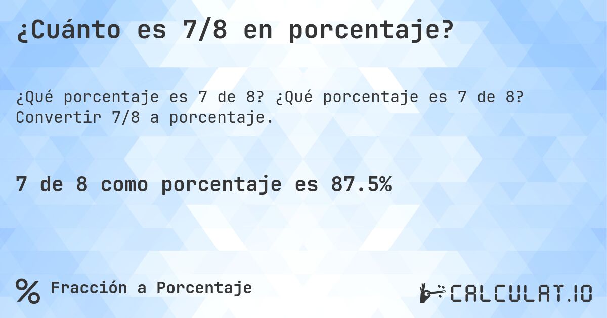 ¿Cuánto es 7/8 en porcentaje?. ¿Qué porcentaje es 7 de 8? Convertir 7/8 a porcentaje.