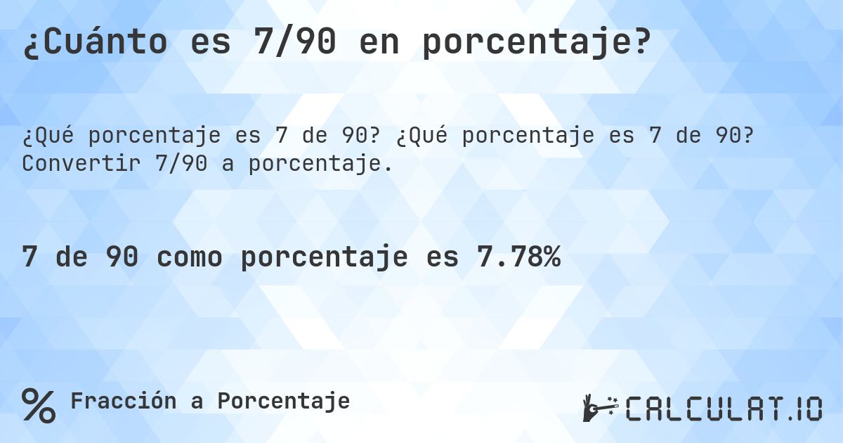 ¿Cuánto es 7/90 en porcentaje?. ¿Qué porcentaje es 7 de 90? Convertir 7/90 a porcentaje.