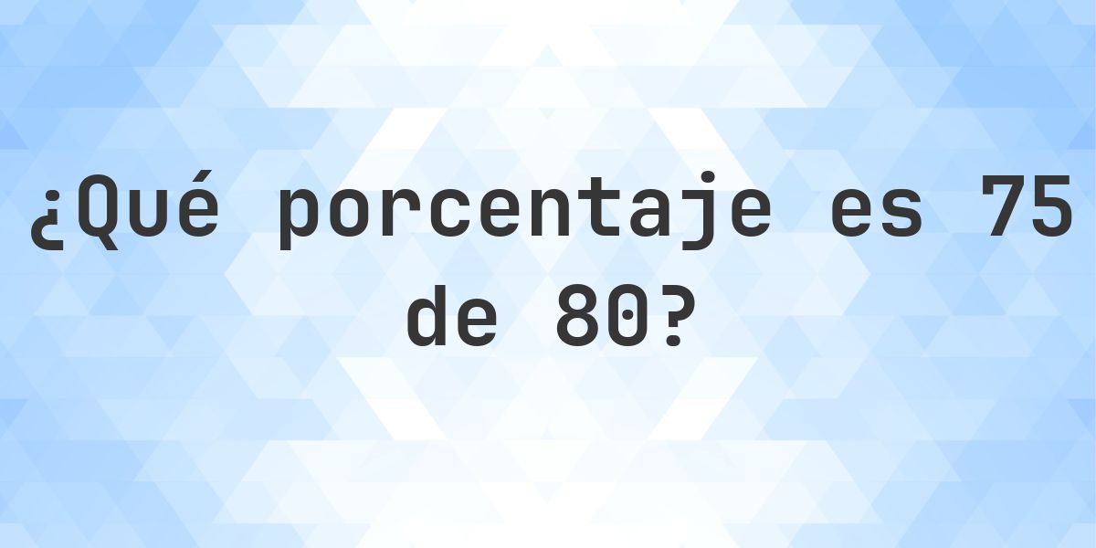 ¿Cuánto es 75/80 en porcentaje? - Calculatio