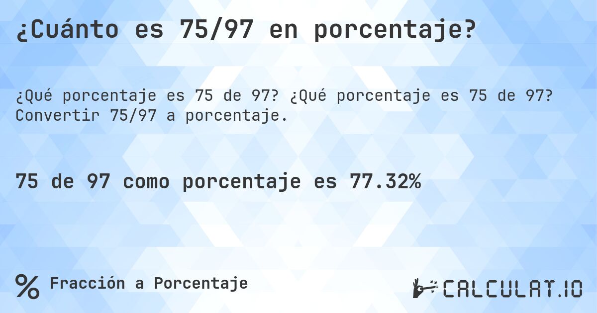 ¿Cuánto es 75/97 en porcentaje?. ¿Qué porcentaje es 75 de 97? Convertir 75/97 a porcentaje.