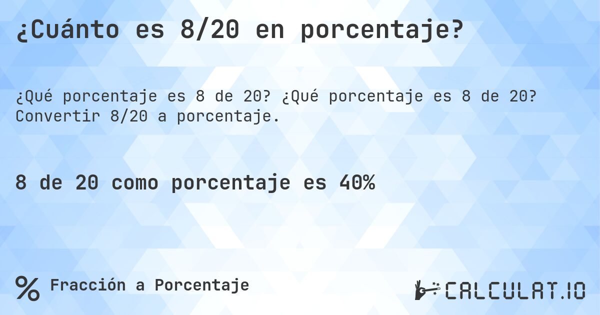 ¿Cuánto es 8/20 en porcentaje?. ¿Qué porcentaje es 8 de 20? Convertir 8/20 a porcentaje.