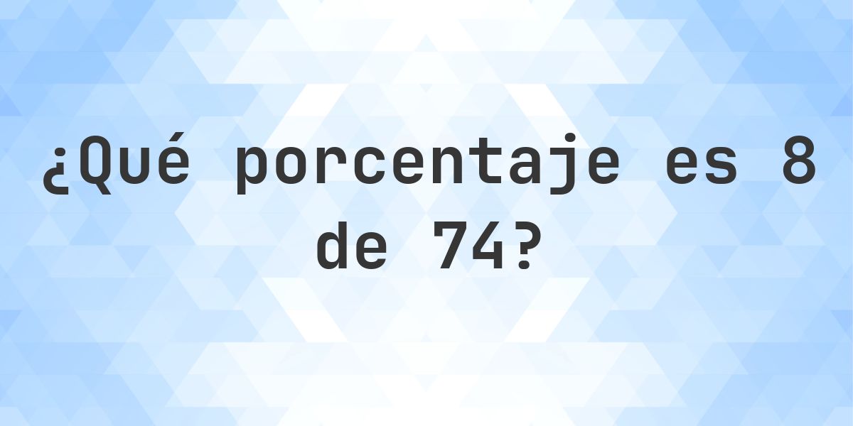 ¿Cuánto es 8/74 en porcentaje? - Calculatio