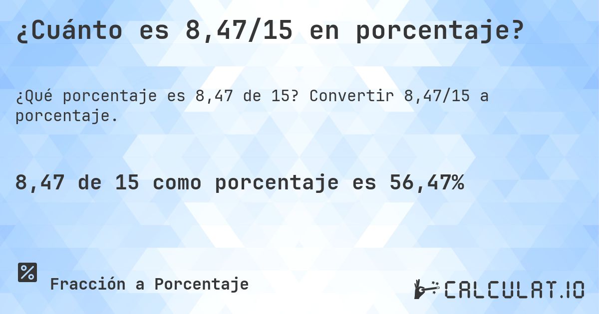 ¿Cuánto es 8,47/15 en porcentaje?. Convertir 8,47/15 a porcentaje.
