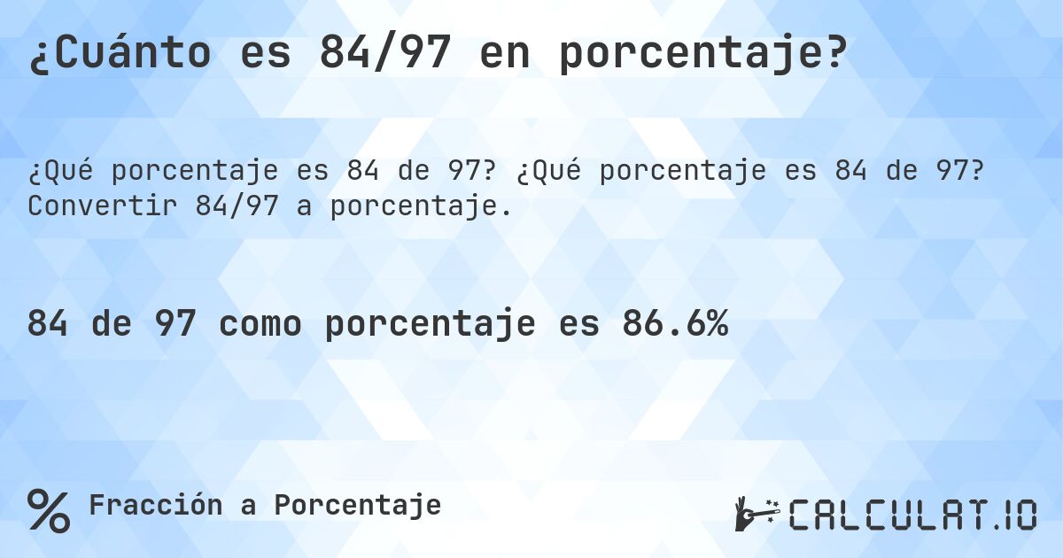 ¿Cuánto es 84/97 en porcentaje?. ¿Qué porcentaje es 84 de 97? Convertir 84/97 a porcentaje.