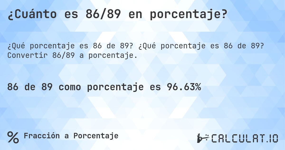 ¿Cuánto es 86/89 en porcentaje?. ¿Qué porcentaje es 86 de 89? Convertir 86/89 a porcentaje.