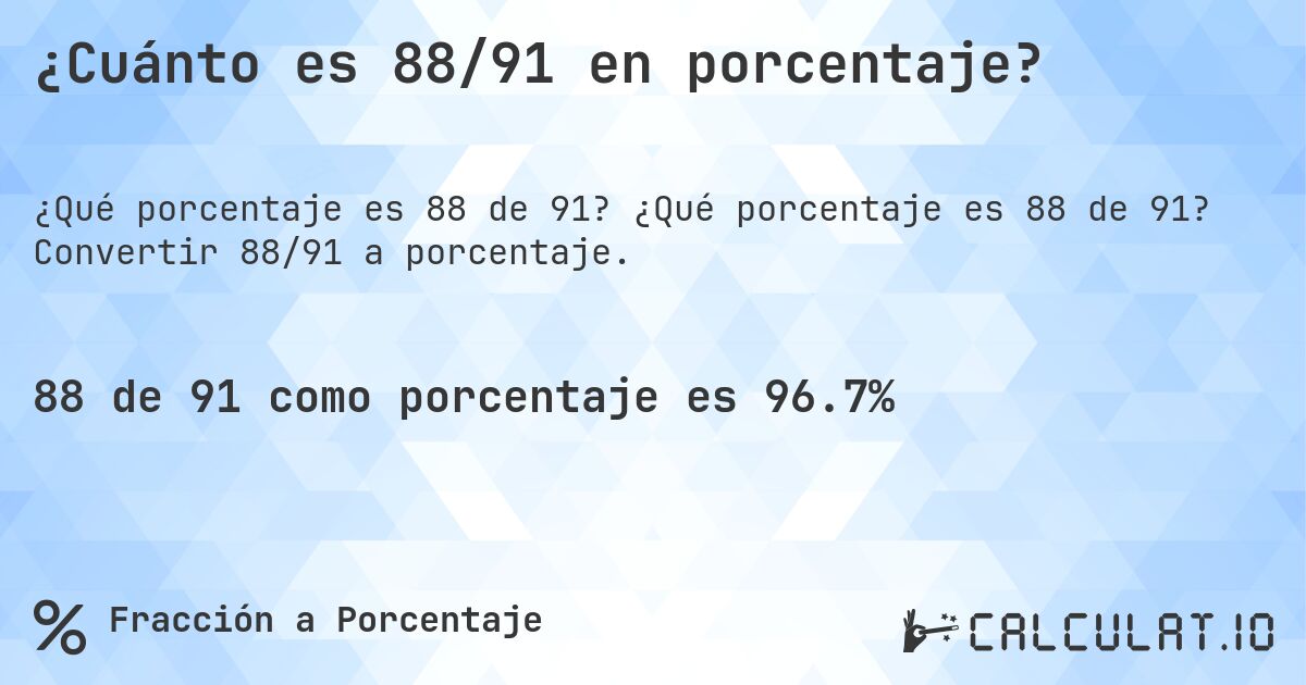 ¿Cuánto es 88/91 en porcentaje?. ¿Qué porcentaje es 88 de 91? Convertir 88/91 a porcentaje.