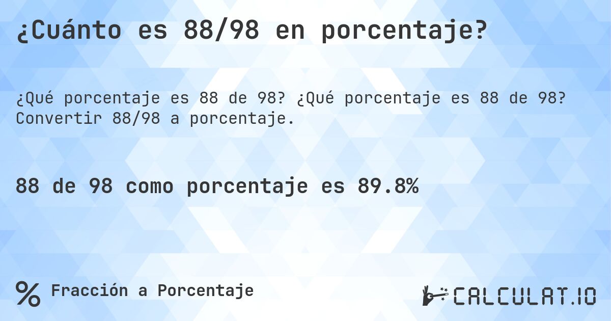 ¿Cuánto es 88/98 en porcentaje?. ¿Qué porcentaje es 88 de 98? Convertir 88/98 a porcentaje.