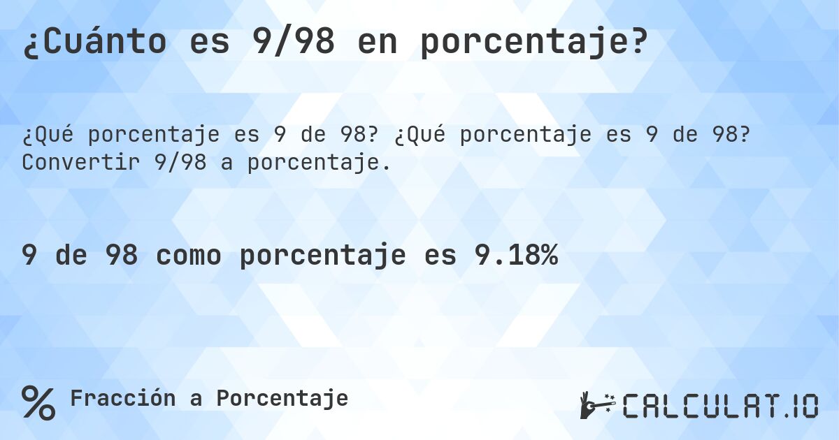 ¿Cuánto es 9/98 en porcentaje?. ¿Qué porcentaje es 9 de 98? Convertir 9/98 a porcentaje.