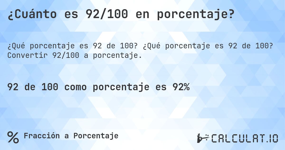 ¿Cuánto es 92/100 en porcentaje?. ¿Qué porcentaje es 92 de 100? Convertir 92/100 a porcentaje.