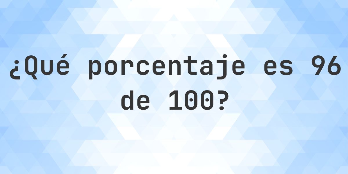 ¿Cuánto es 96/100 en porcentaje? - Calculatio
