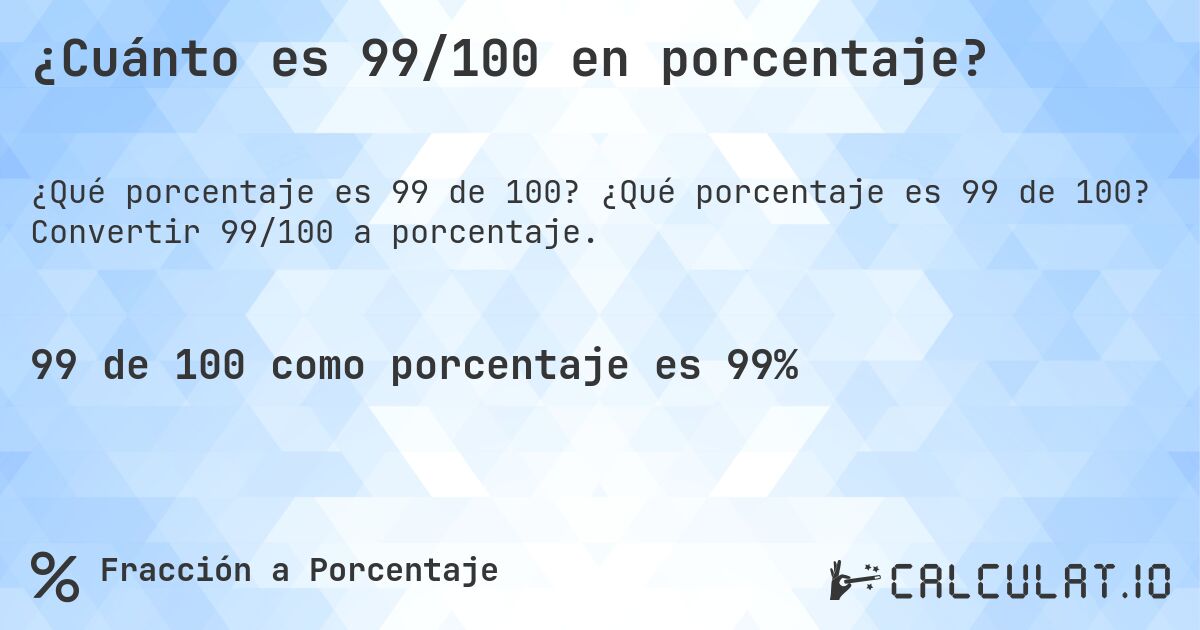 ¿Cuánto es 99/100 en porcentaje?. ¿Qué porcentaje es 99 de 100? Convertir 99/100 a porcentaje.