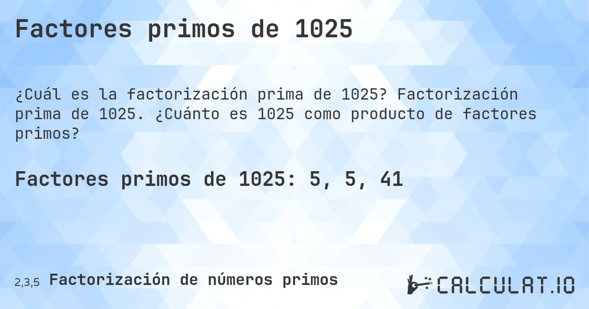 Factores primos de 1025. Factorización prima de 1025. ¿Cuánto es 1025 como producto de factores primos?
