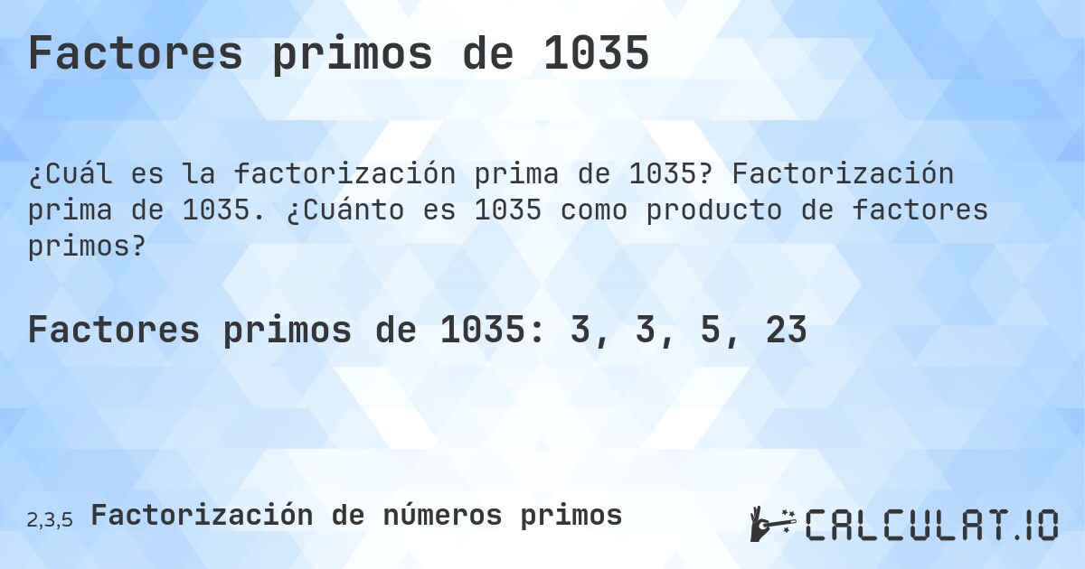 Factores primos de 1035. Factorización prima de 1035. ¿Cuánto es 1035 como producto de factores primos?