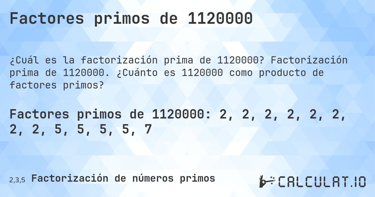 Factores primos de 1120000. Factorización prima de 1120000. ¿Cuánto es 1120000 como producto de factores primos?