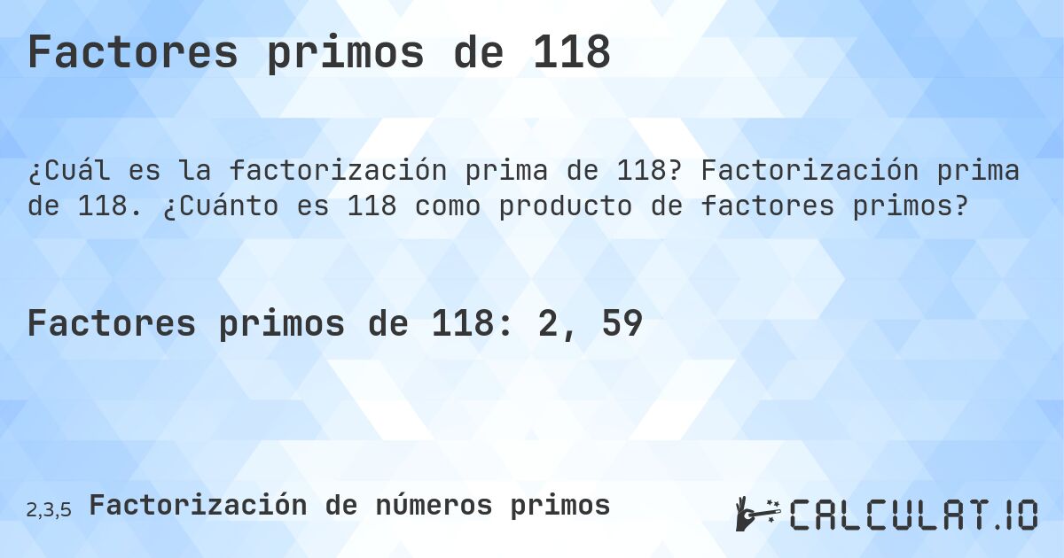 Factores primos de 118. Factorización prima de 118. ¿Cuánto es 118 como producto de factores primos?