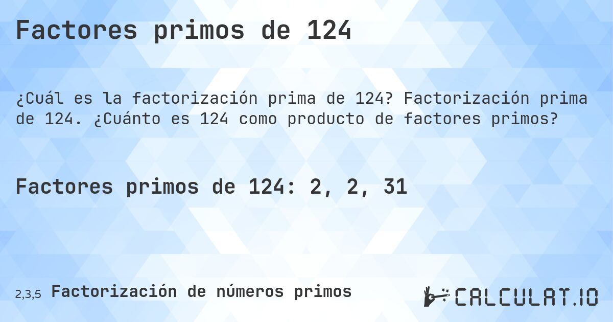 Factores primos de 124. Factorización prima de 124. ¿Cuánto es 124 como producto de factores primos?