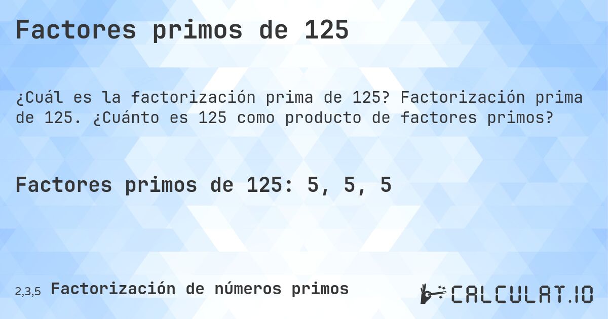 Factores primos de 125. Factorización prima de 125. ¿Cuánto es 125 como producto de factores primos?